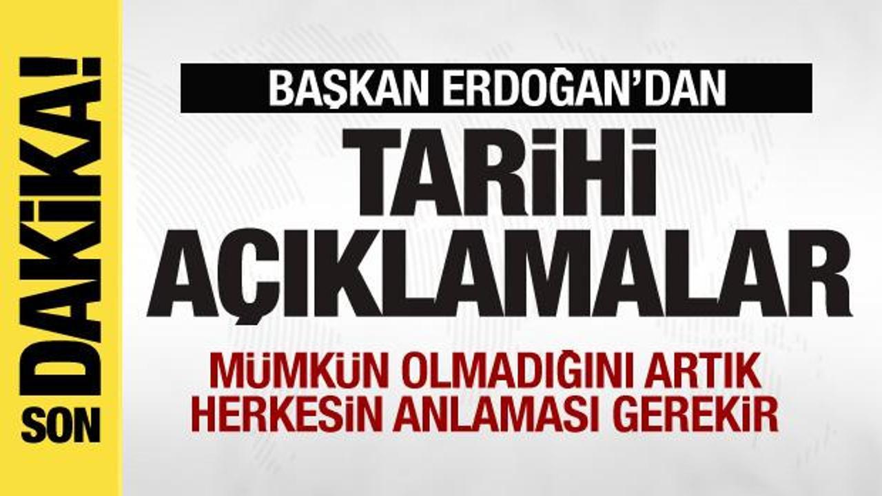 Erdoğan’dan tarihi mesaj: Mümkün olmadığını herkesin anlaması gerekir