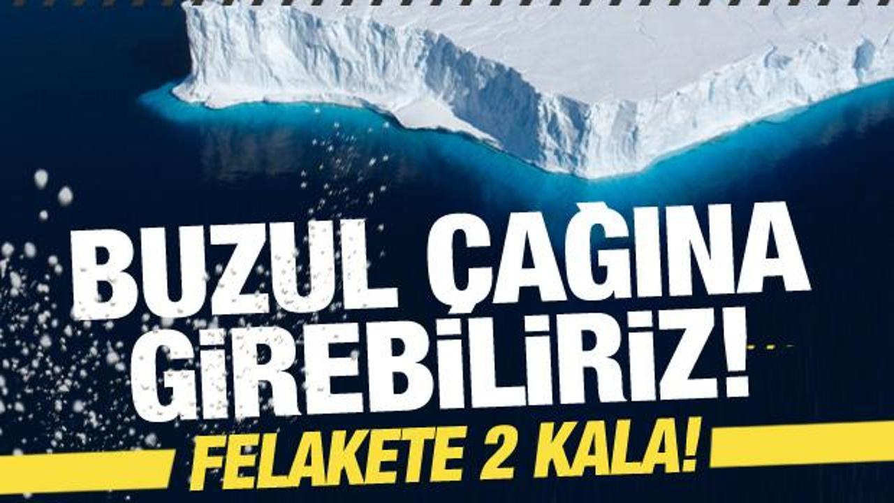 Felakete 2 kala! Her an çökebilir! Yeniden Buzul Çağı’na girebiliriz