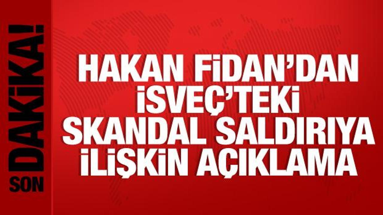 Skandal saldırı sonrası Hakan Fidan’dan son dakika açıklaması