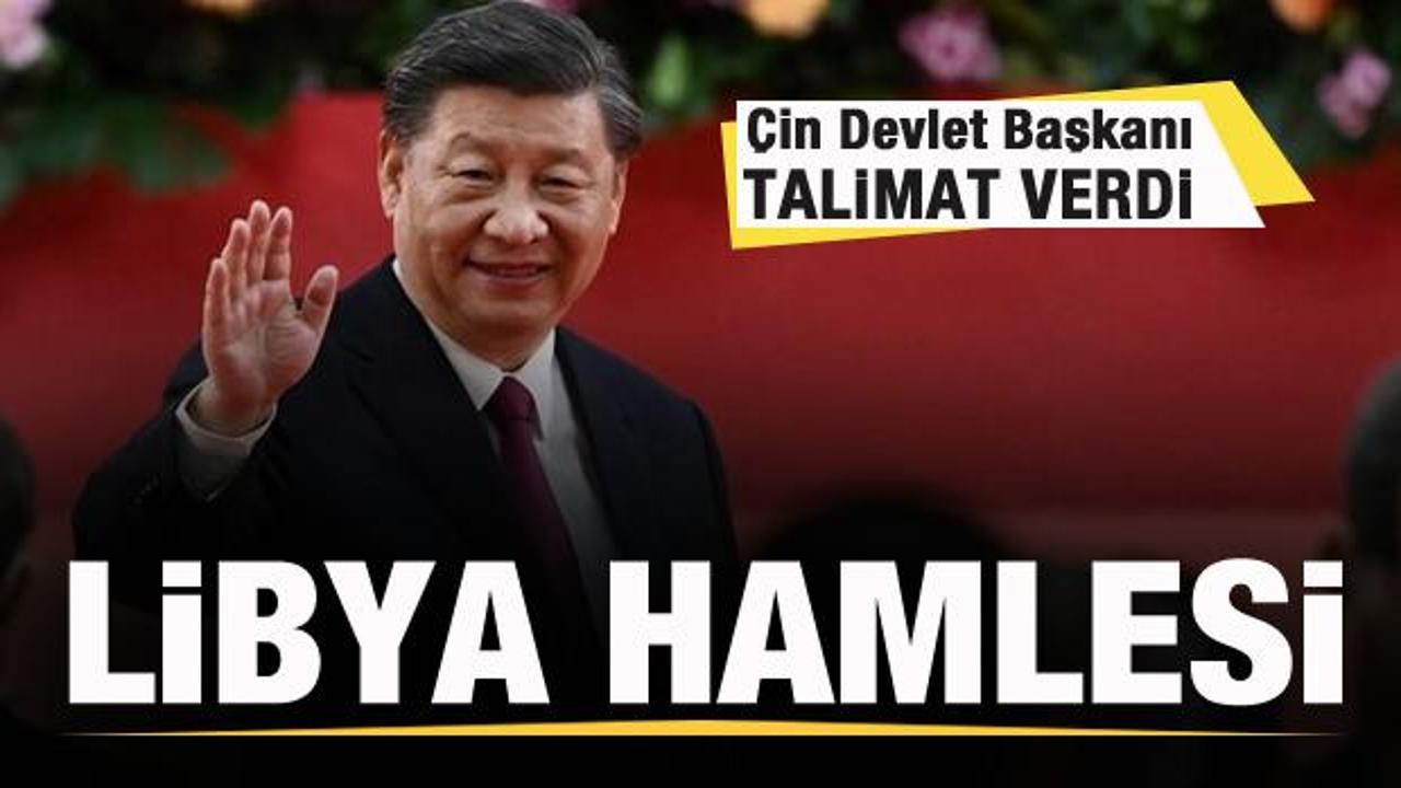 Çin’den Libya hamlesi! Devlet Başkanı talimat verdi