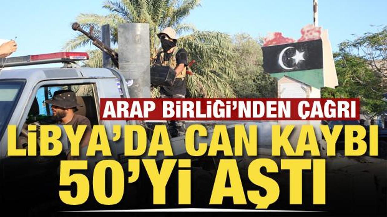 Libya’da can kaybı 50’yi aştı. Arap Birliği’nden önemli çağrı