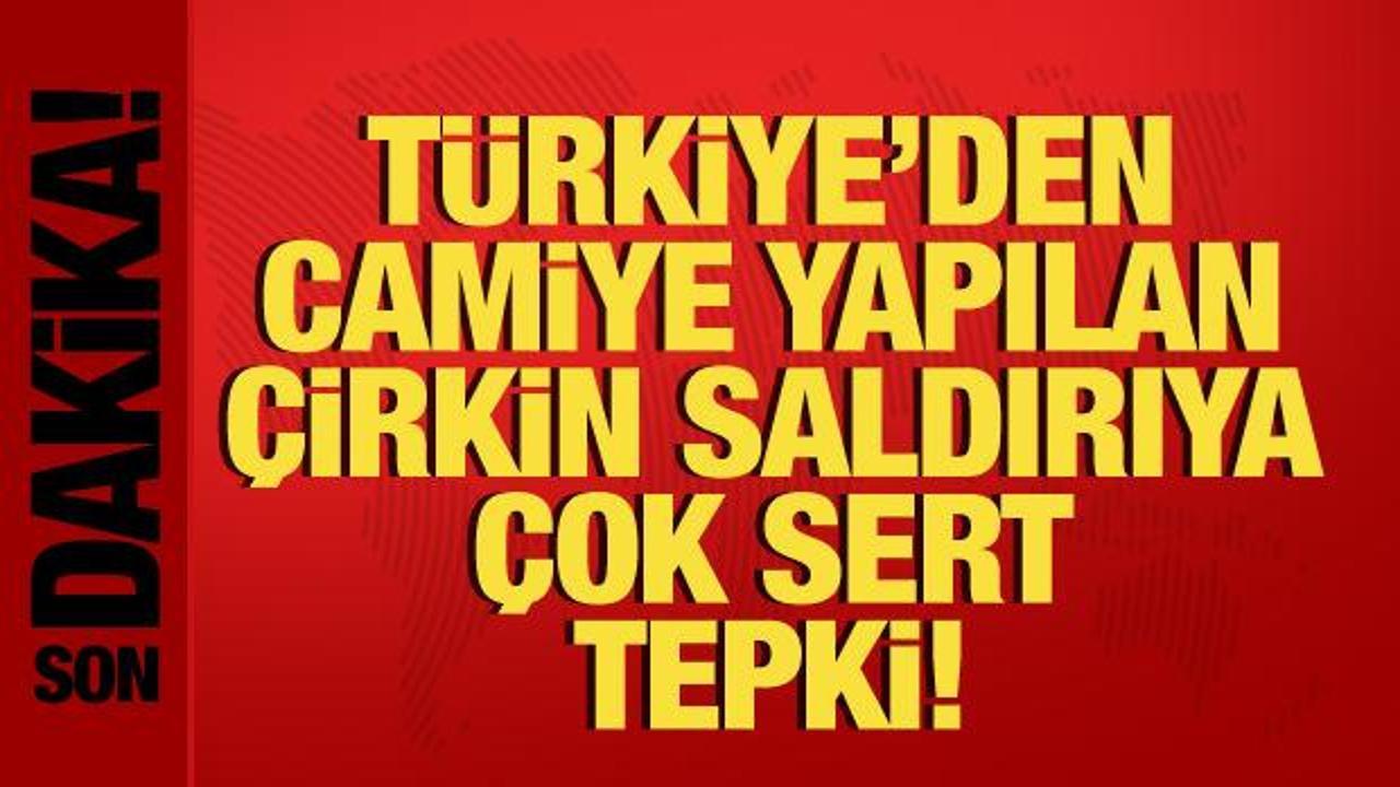 Türkiye’den camiye yapılan çirkin saldırıya çok sert tepki!