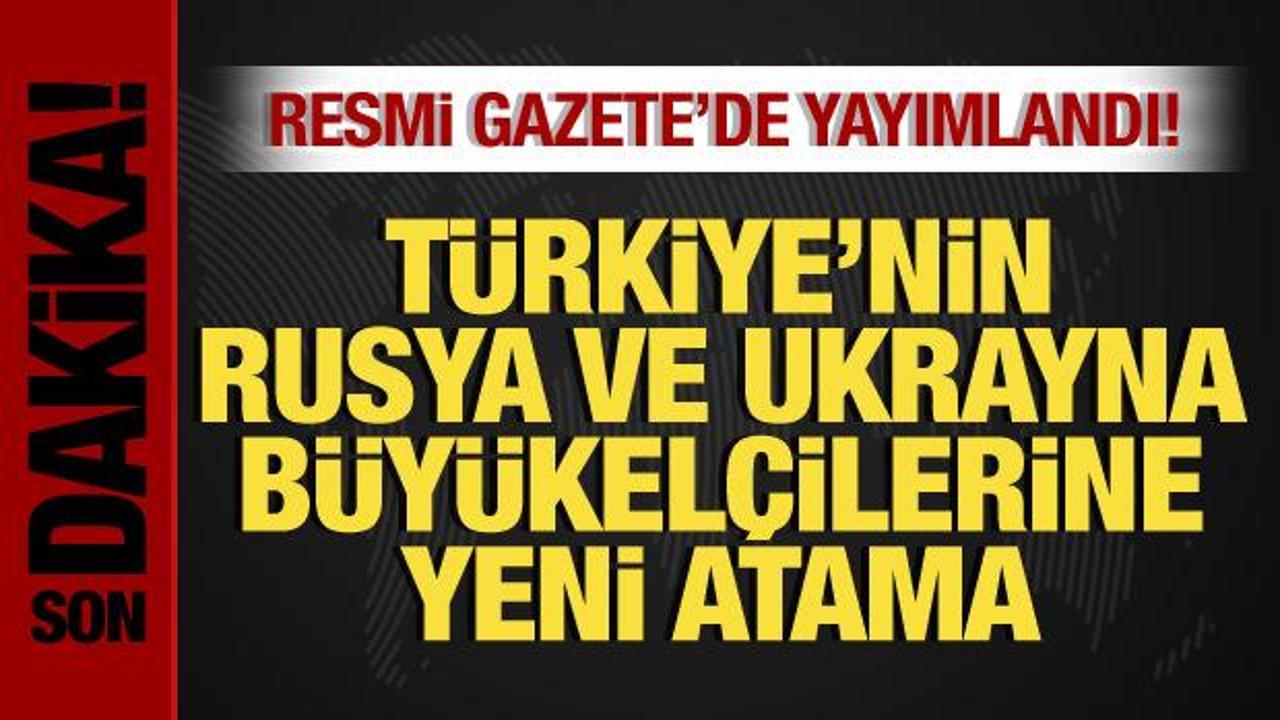 Büyükelçilik atamaları Resmi Gazete’de yayımlandı! Rusya ve Ukrayna’ya yeni isimler!