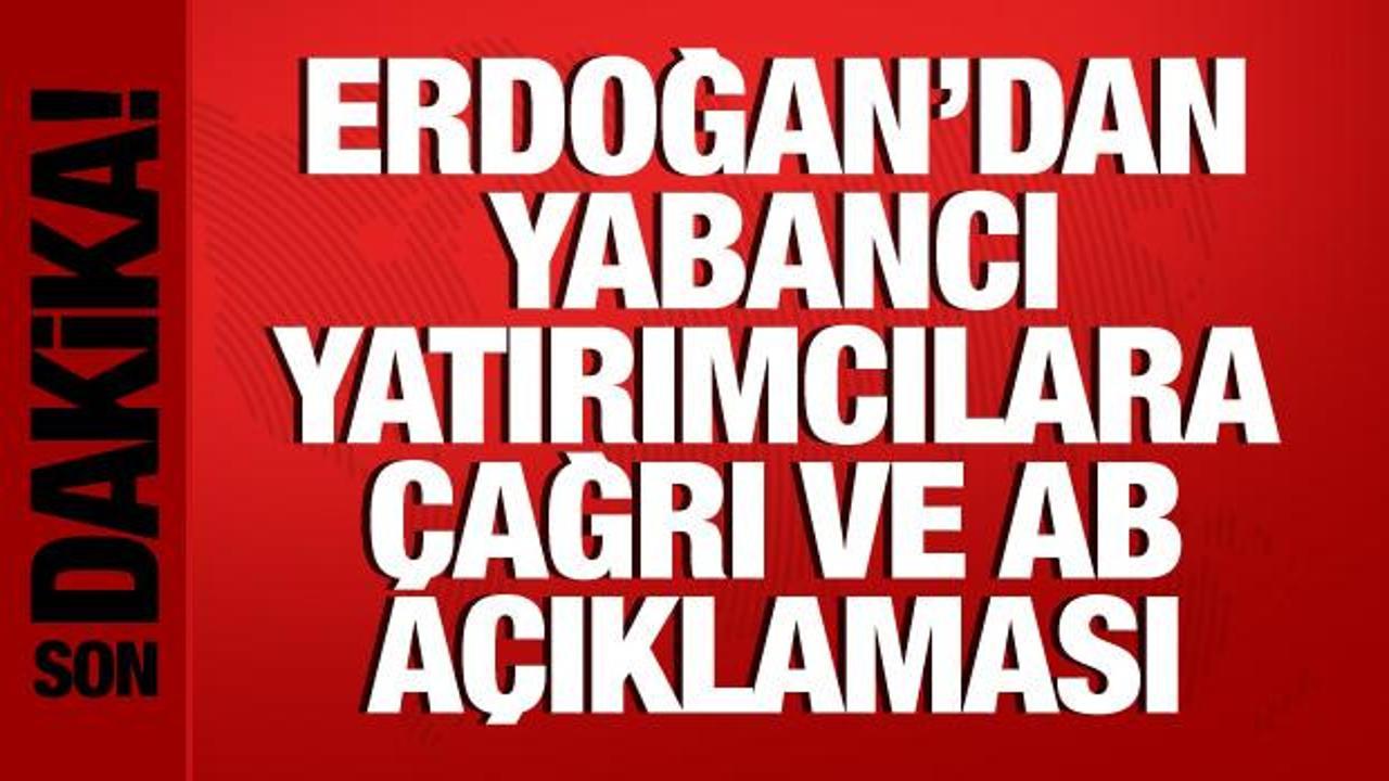 Cumhurbaşkanı Erdoğan’dan yabancı yatırımcılara çağrı ve AB açıklaması