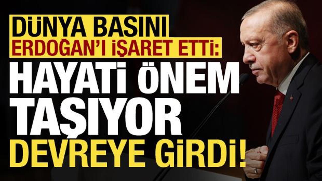 Dünya basını Erdoğan’ı işaret etti: Hayati önem taşıyor, devreye girdi…