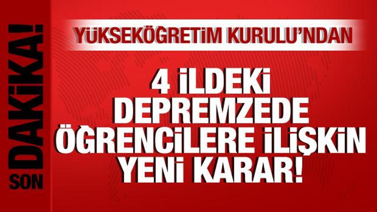 YÖK’ten 4 ildeki depremzede öğrencilerle ilgili yeni karar!