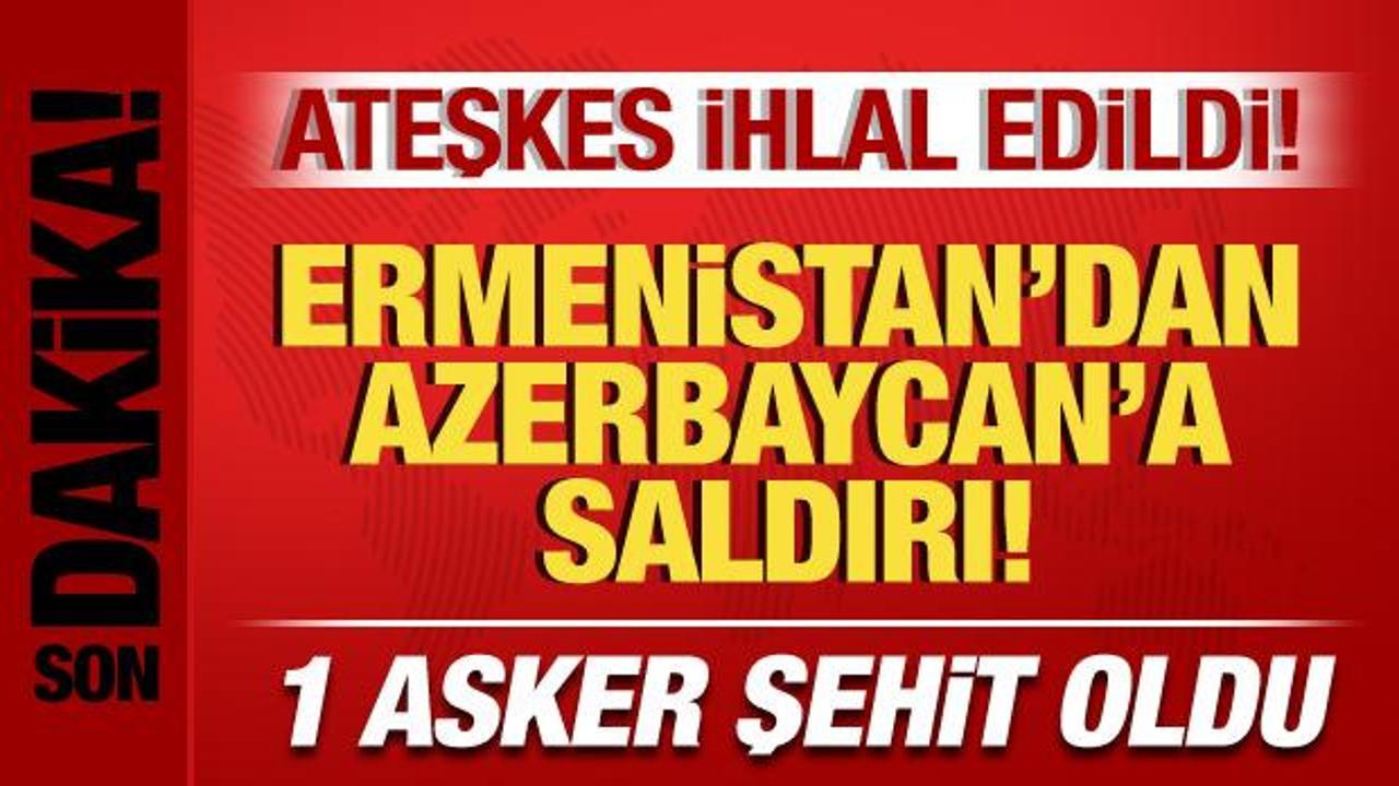 Ateşkes ihlal edildi! Ermenistan’dan, Azerbaycan’a saldırı: 1 asker şehit oldu