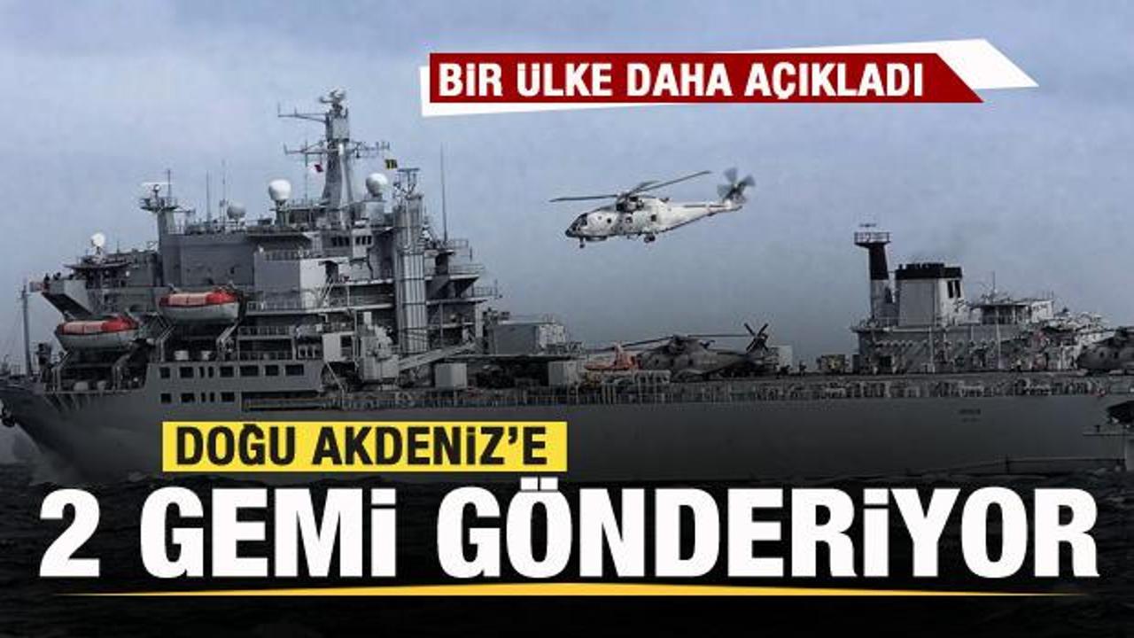 Bir ülke daha açıkladı! Doğu Akdeniz’e 2 gemi gönderiyor