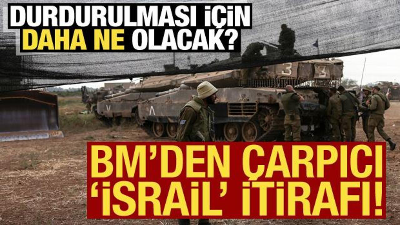 BM’den çarpıcı ‘İsrail’ itirafı! Durdurulması için daha ne olacak?