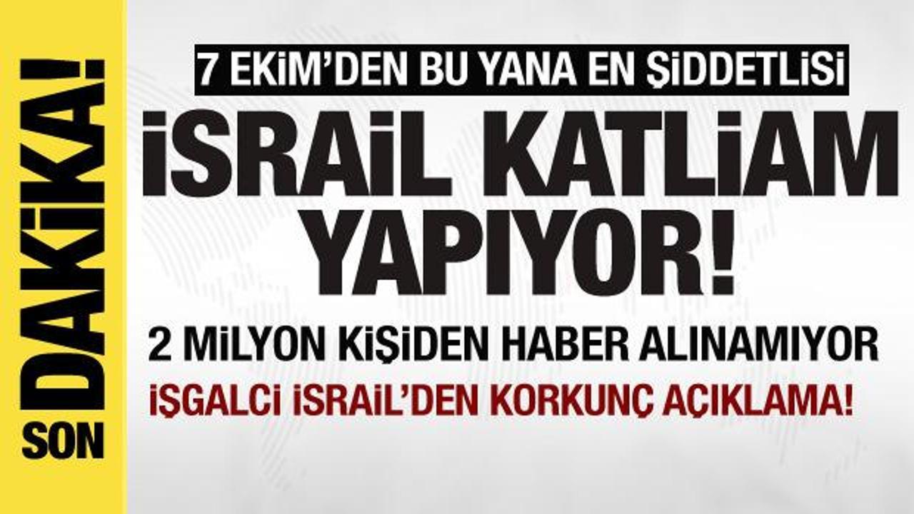 İsrail katliam yapıyor! 7 Ekim’den bu yana en şiddetlisi 2 milyon kişiden haber alınamıyor