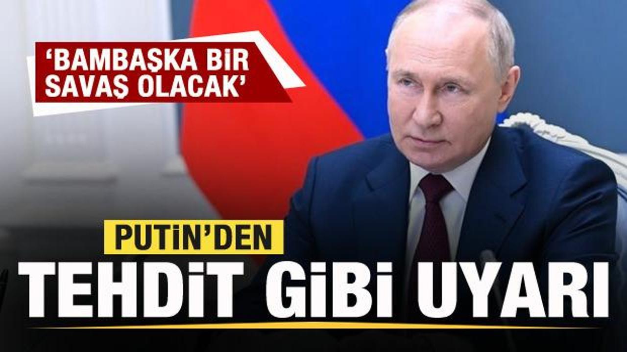 Putin’den tehdit gibi uyarı: Bambaşka bir savaş olacak