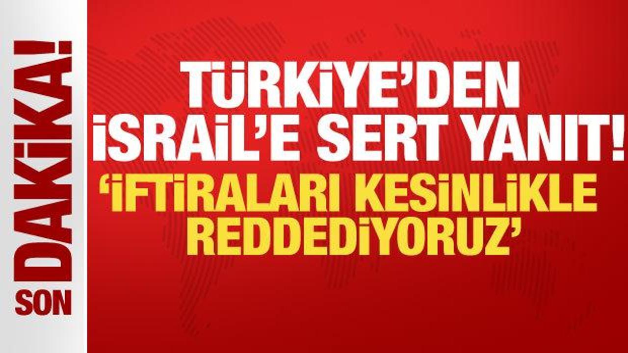 Türkiye’den İsrail’e sert yanıt! Erdoğan’a yönelik iftiraları kesinlikle reddediyoruz