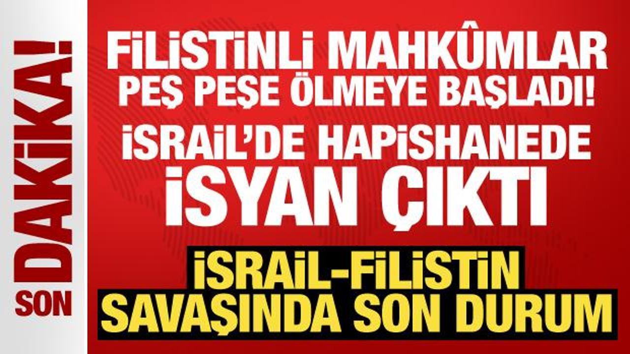 Filistinli mahkûmlar peş peşe ölmeye başladı: İsrail’de hapishanede isyan çıktı