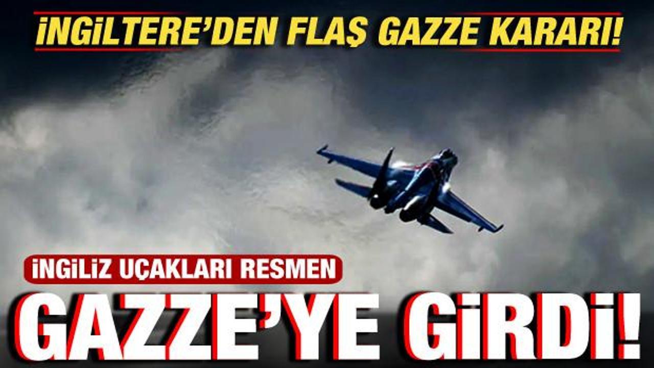 İngiltere’den flaş Gazze kararı! İngiliz uçakları resmen Gazze’ye girdi!