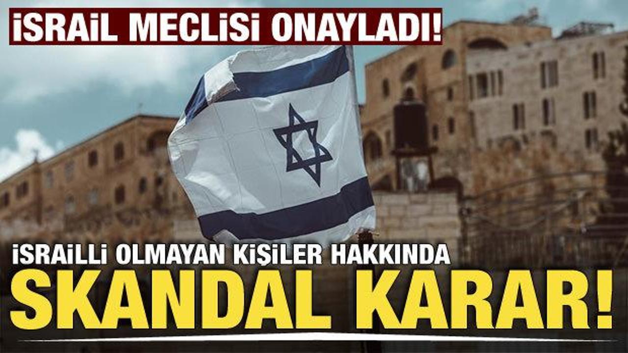 İsrail’den skandal karar: İsrailli olmayan kişiler terörist ilan edilebilecek