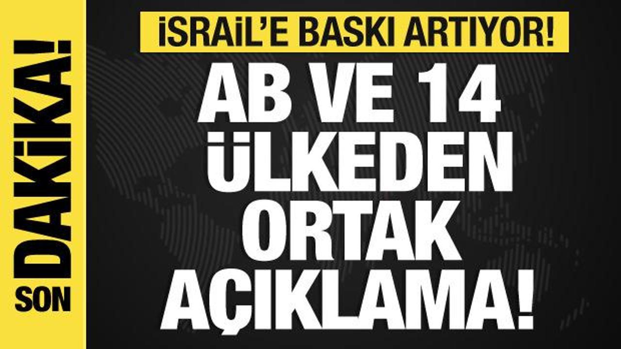 İsrail’e baskı artıyor! AB ve 14 ülkeden ortak açıklama!