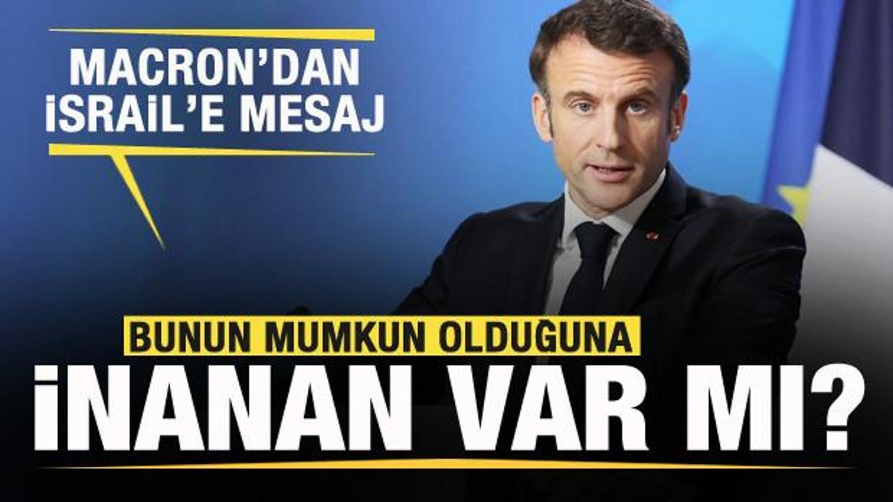 Macron’dan İsrail’e mesaj: Bunun mümkün olduğuna inanan var mı?