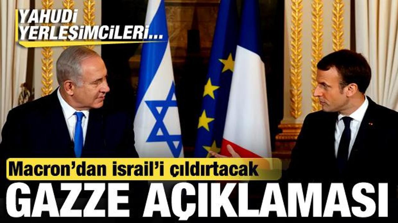 Macron’dan, İsrail’i çıldırtacak Gazze açıklaması: Yahudi yerleşimcileri…