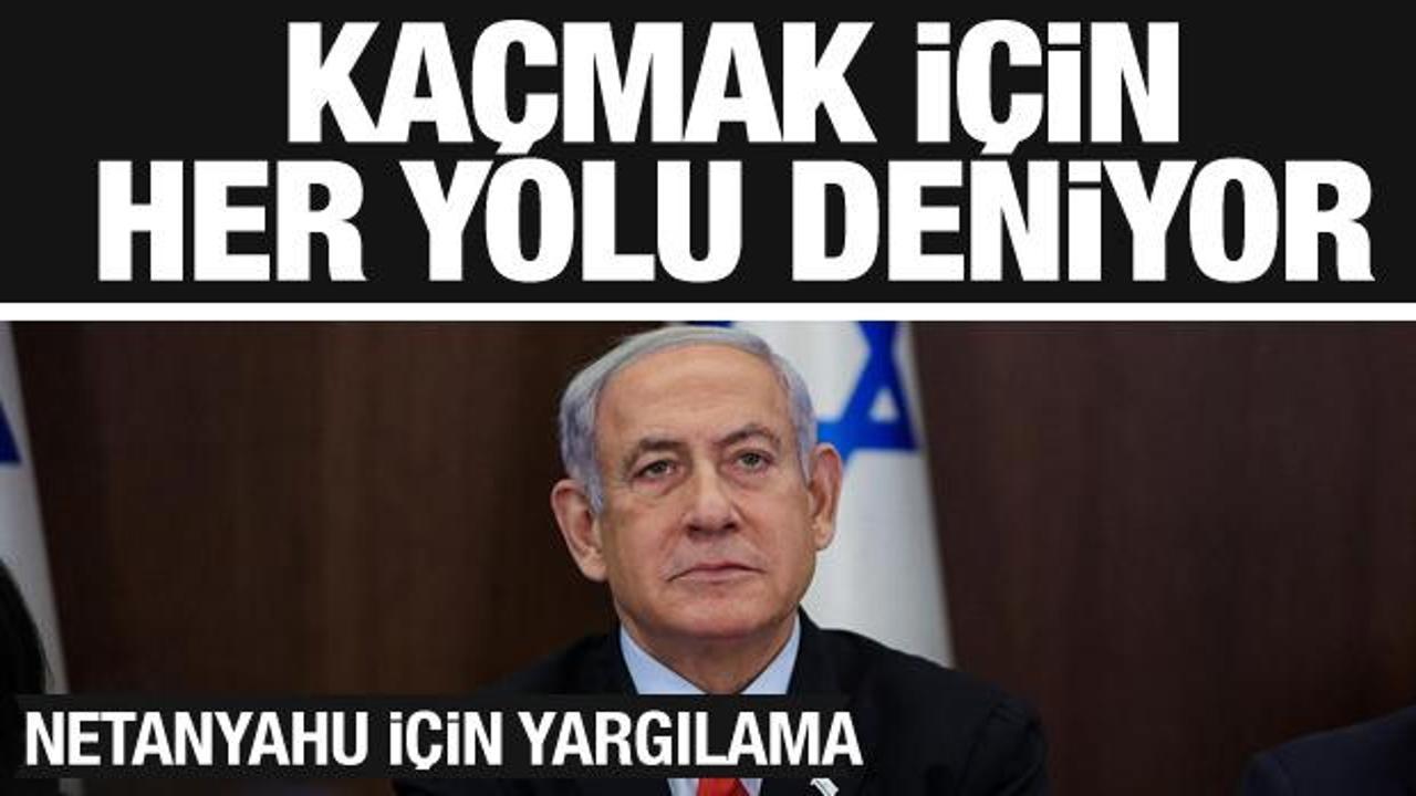 Netanyahu’nun son çırpınışları! Yargılanmaktan kaçıyor