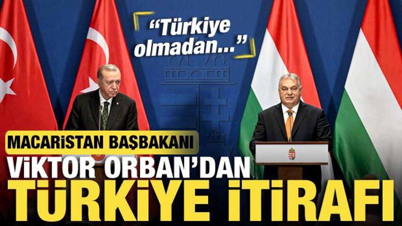 Orban’dan Türkiye itirafı: Türkiye olmadan Macaristan’ın güvenli yok