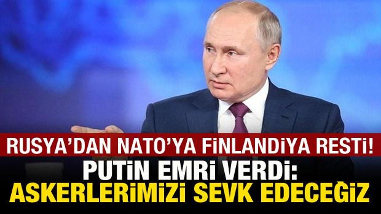 Rusya’dan NATO’ya Finlandiya resti! Putin emri verdi: Askerlerimizi sevk edeceğiz!